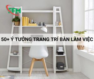 50+ Ý tưởng trang trí bàn làm việc tạo động lực cho nhân viên